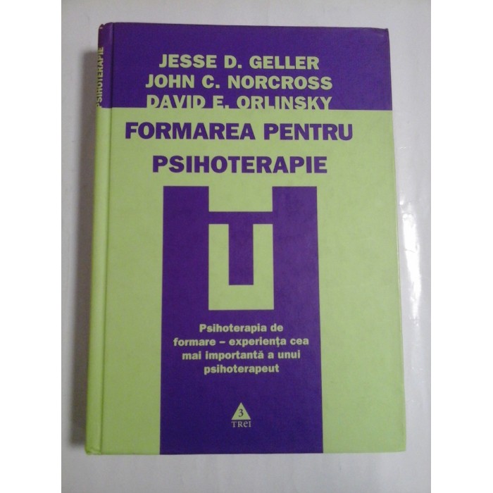 FORMAREA PENTRU PSIHOTERAPIE - Jesse D. Geller; John C. Norcross; David E. Orlinsky FORMAREA PENTRU PSIHOTERAPIE - Jesse D. Geller; John C. Norcross; David E. Orlinsky